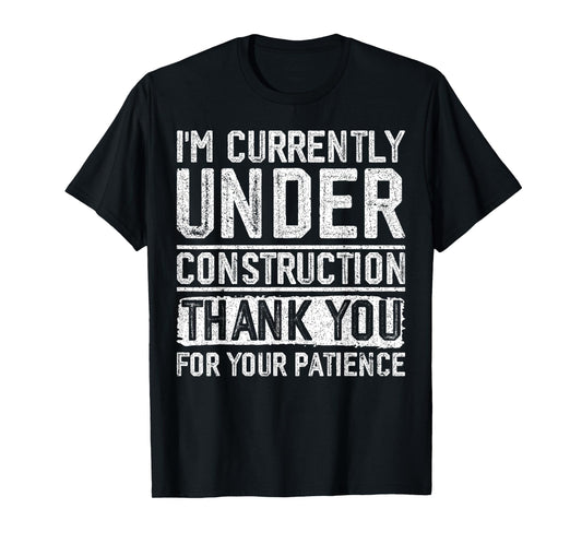 I'm Currently Under Construction Thank You For Your Patience T-Shirt