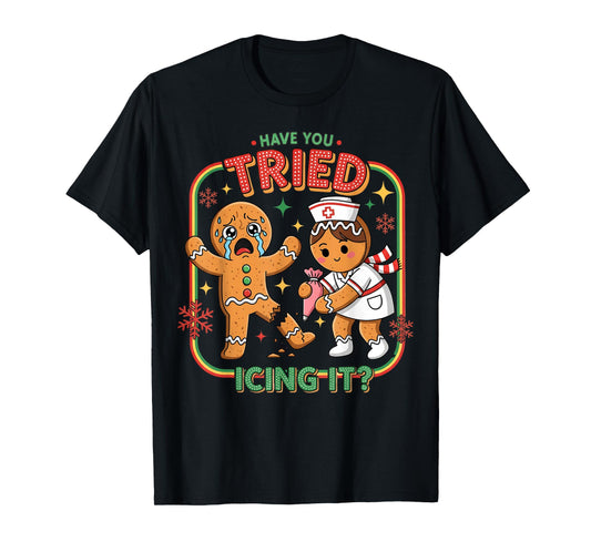 Have You Tried Icing It Gingerbread Funny Nurse Christmas T-Shirt
