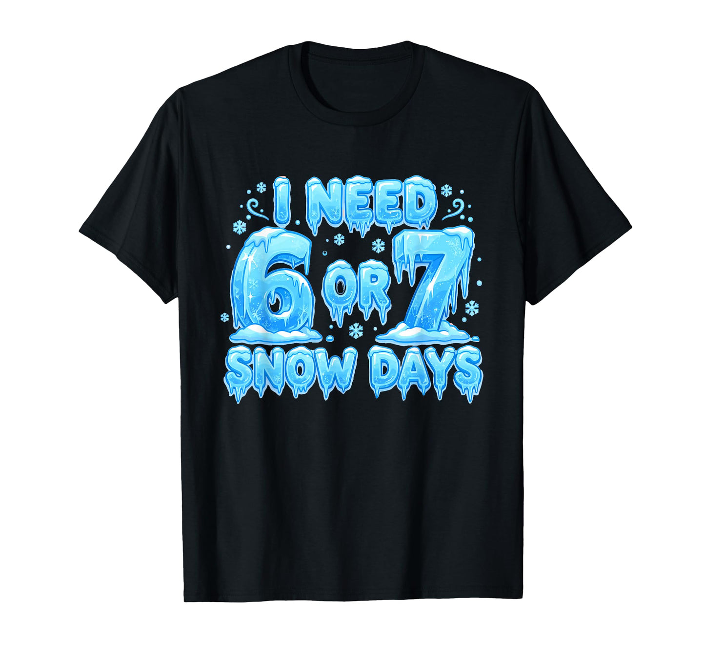 I Need 6 7 Snow Days Funny Snowy Day 67 Meme T-Shirt