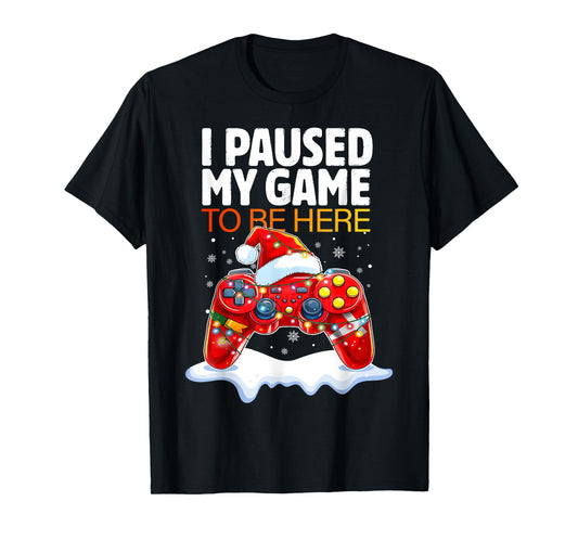 Christmas I Paused My Game To Be Here Funny Sarcastic Gamer T-Shirt