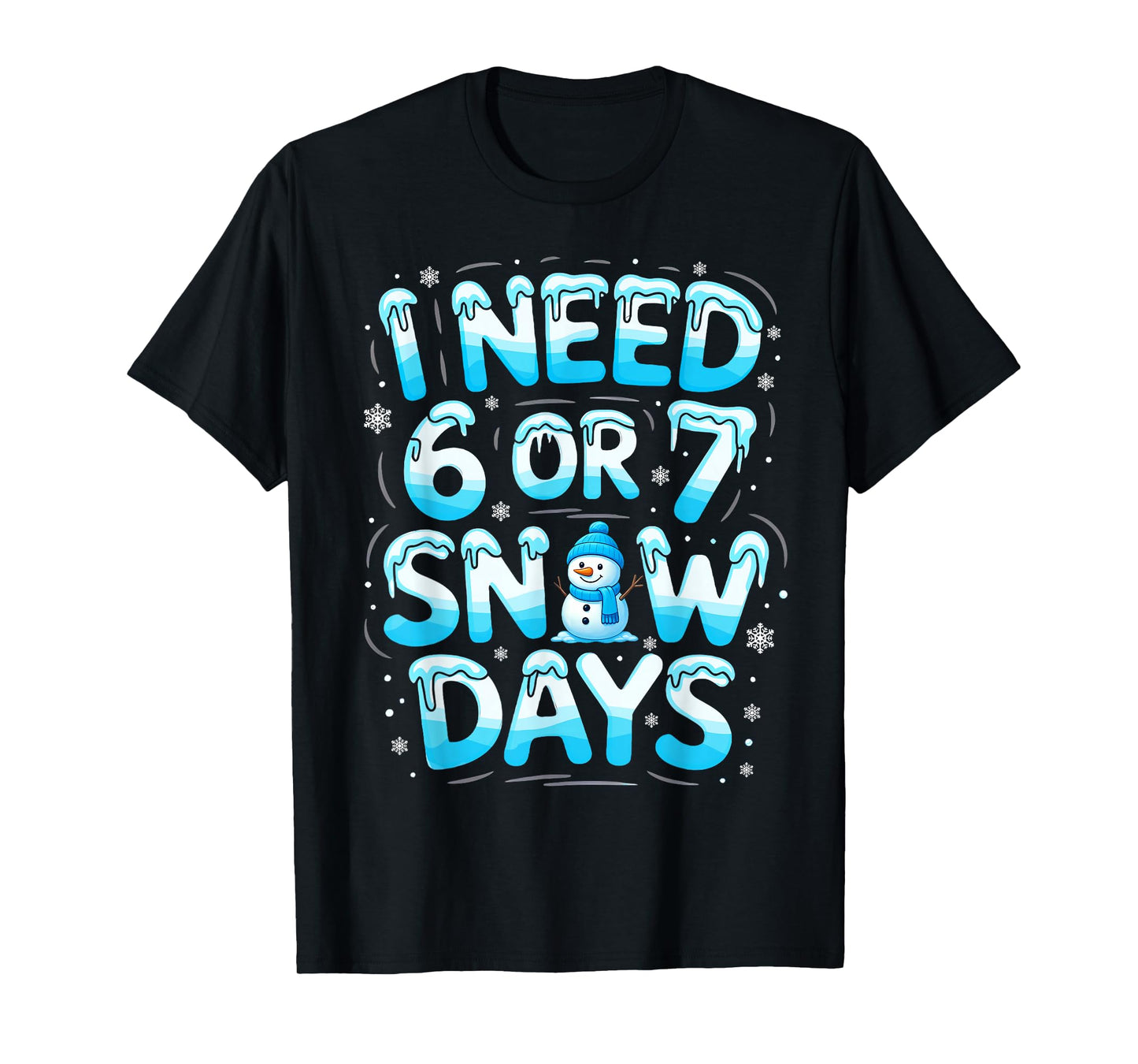 I Need 6 Or 7 Snow Days Funny Teachers Student Winter School T-Shirt