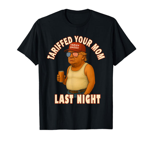 Tariffed Your Mom Funny Tariff Daddy Trump Meme T-Shirt