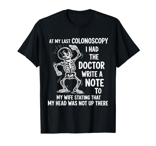 at My Last Colonoscopy I Had The Doctor Write A Note to T-Shirt