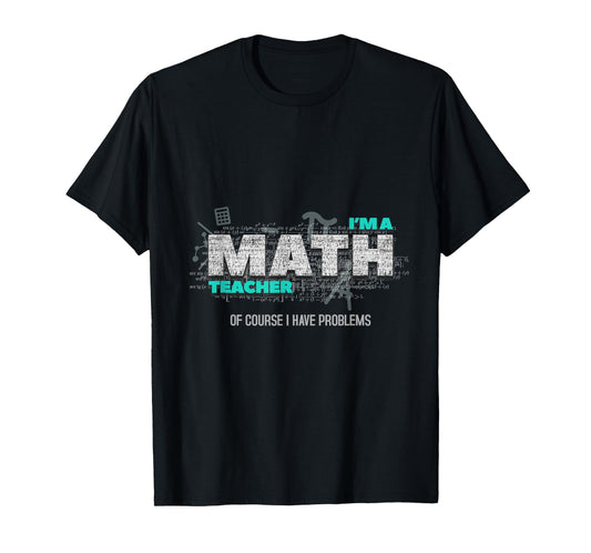 Math Teacher Funny Gift Of Course I Have Problems T-Shirt for Men Women Kids