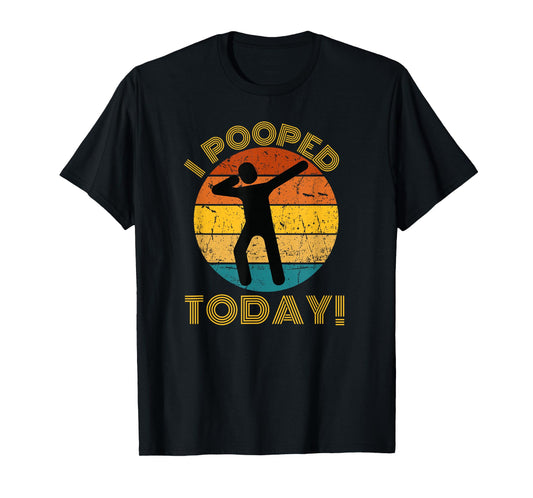 I Pooped Today: Retro Dabbing Poop Tee, Sarcastic Fun T-Shirt