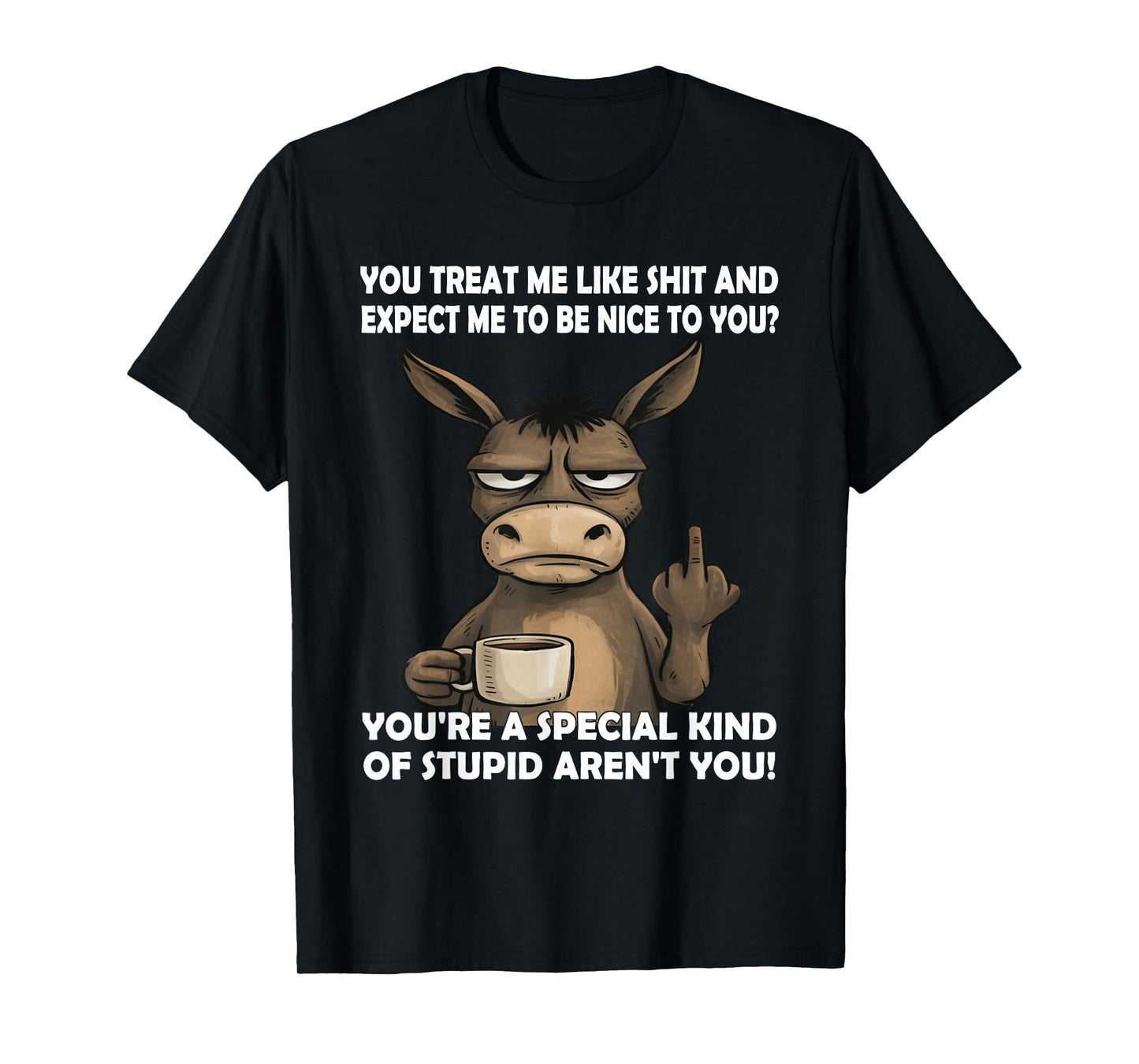 You Treat Me Like Shit and Expect Me to Be Nice to You T-Shirt