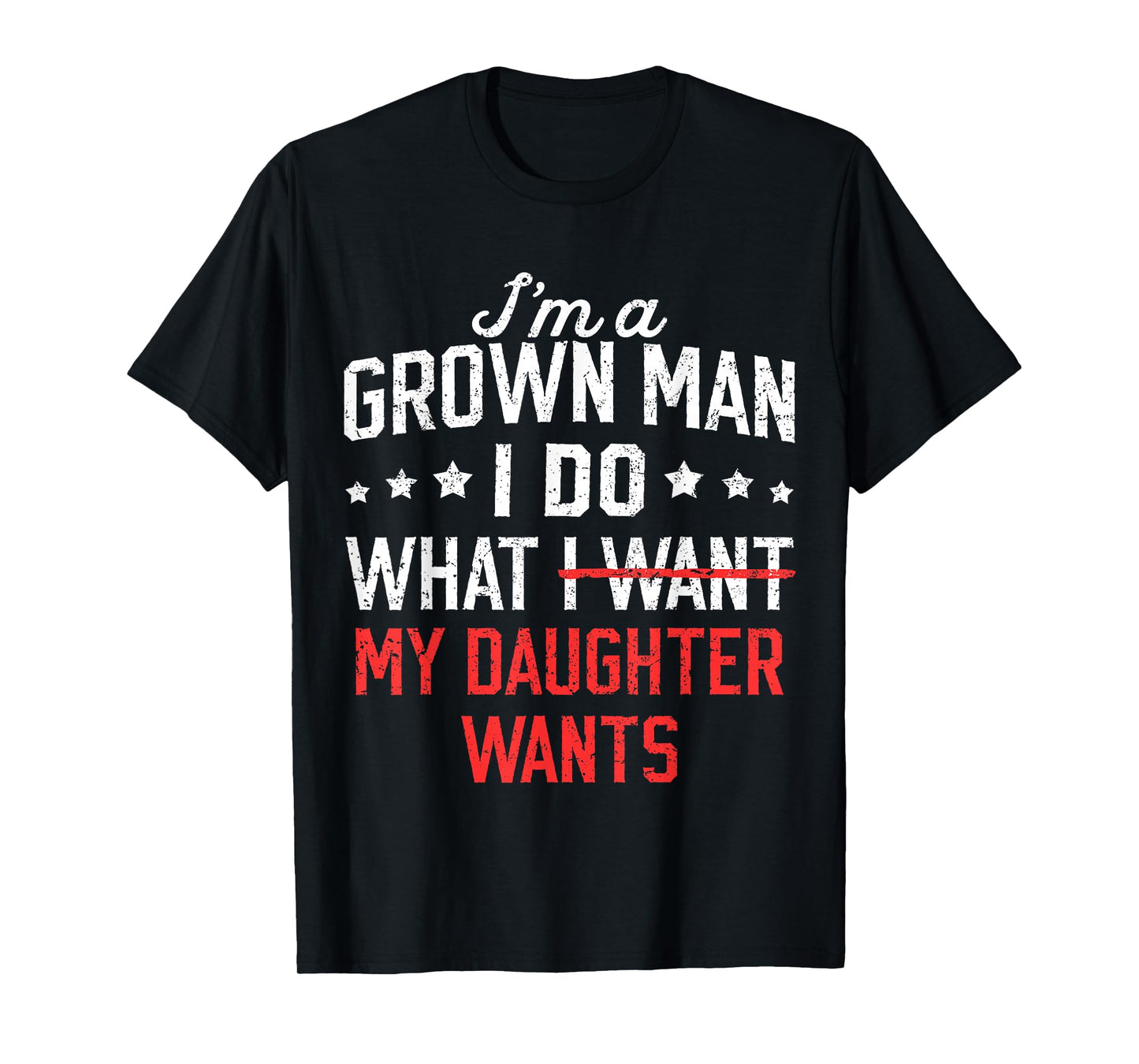 Funny Dad Father I'm A Grown Man I Do What My Daughter Wants T-Shirt