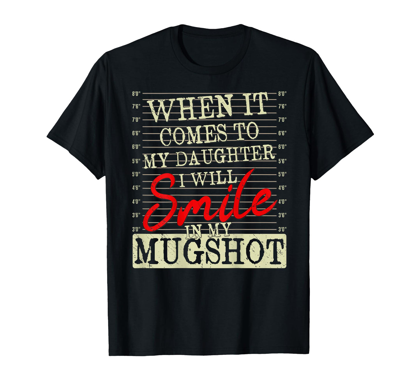 When it Comes to My Daughter i Will Smile in My Mugshot T-Shirt