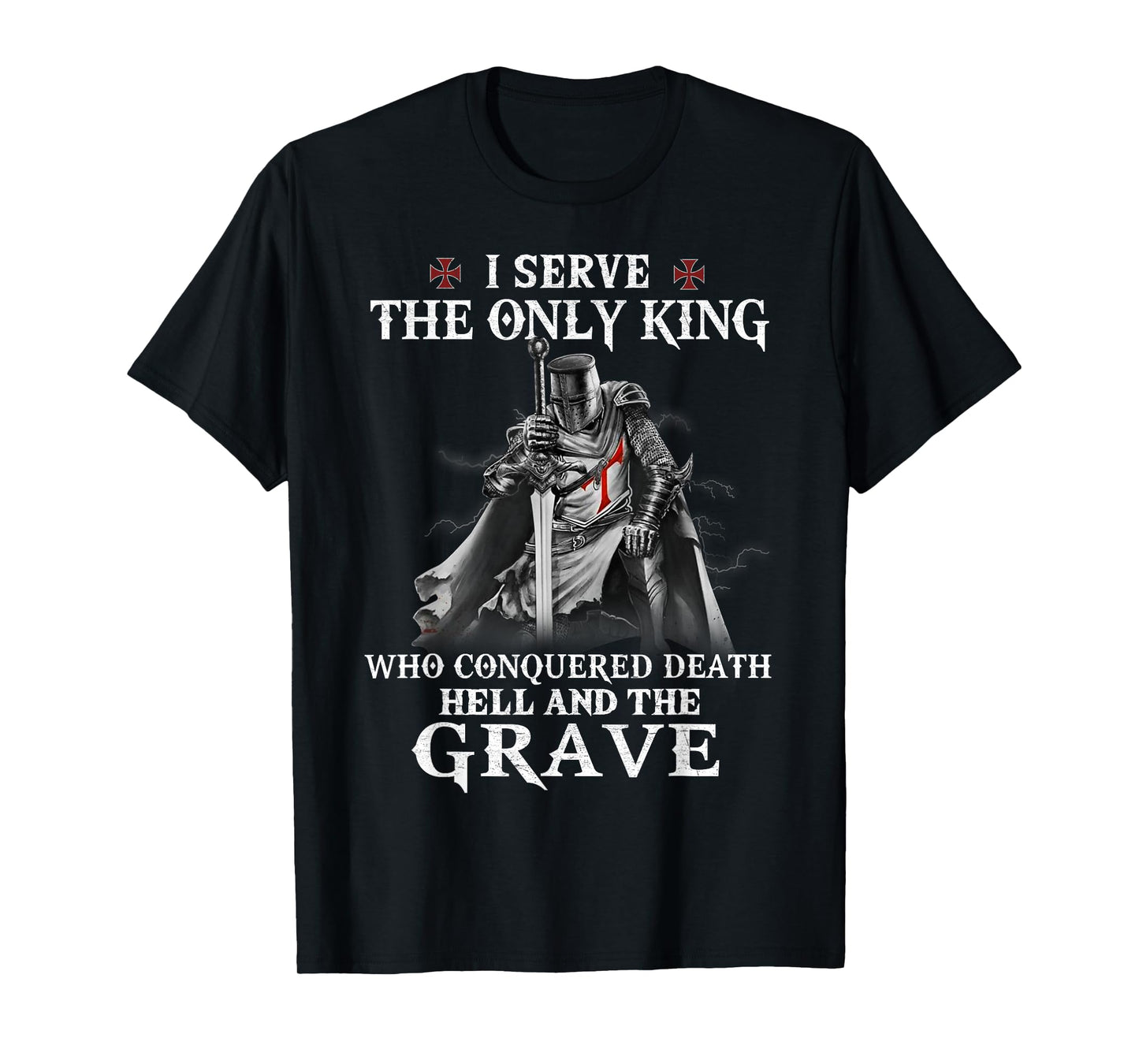 Knight Templar Christian Warrior I Serve The Only King T-Shirt
