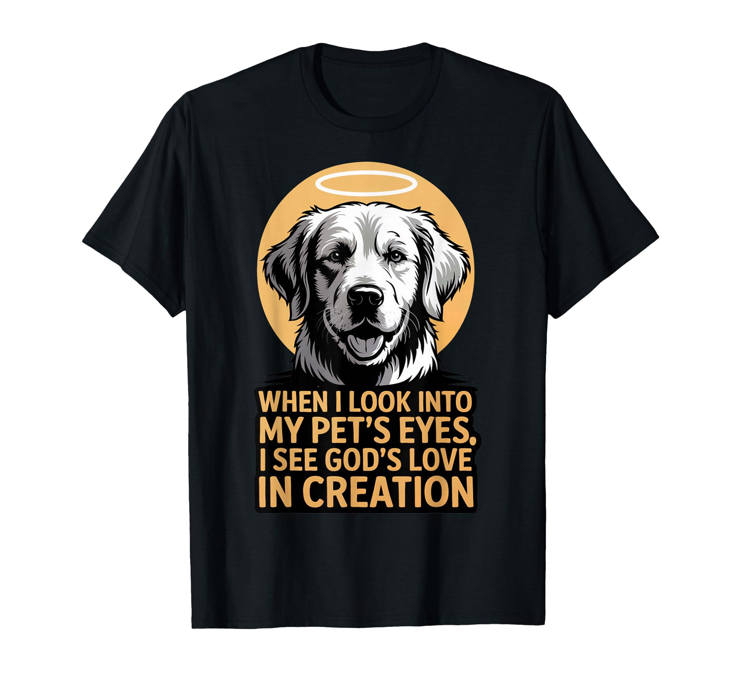 When I Look Into My Pet's Eyes Christian Pets T-Shirt