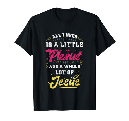 Plexus & Jesus Shirts 'All I Need Is A Little Plexus And A Whole Lot Of Jesus' Unisex-Adults Black T-Shirt