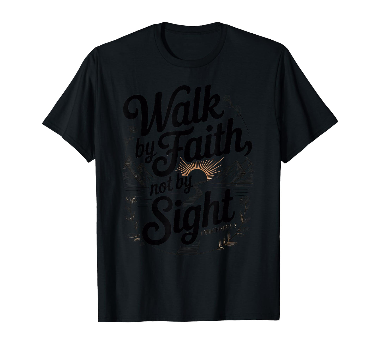 Walk by Faith Not by Sight Christian Quote T-Shirt