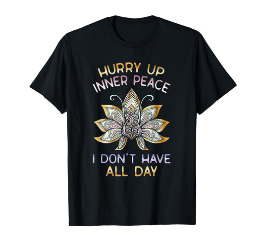 Hurry Up Inner Peace I Don't Have All Day Funny Yoga Gift T-Shirt