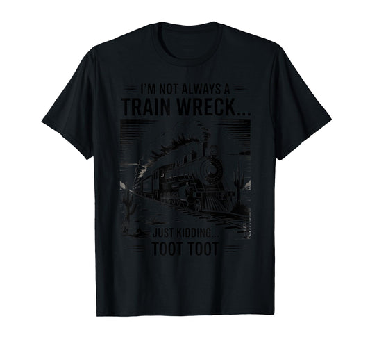 Train I'm Not Always A Train Wreck Just Kidding Toot funny T-Shirt