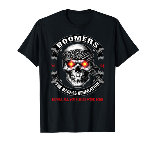 BOOMER Generation Badass Before All You Sissies Where Born T-Shirt