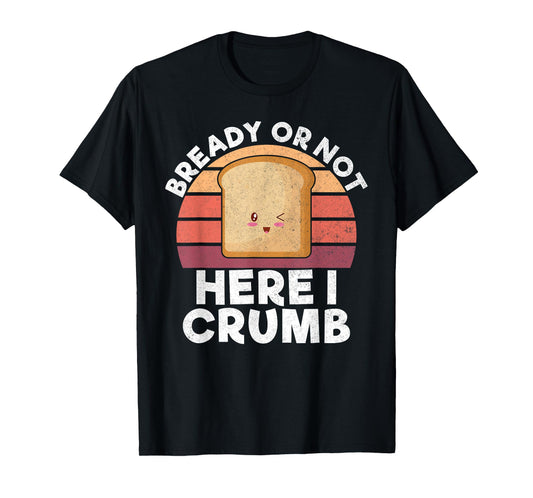Bready or not here i crumb Bread Baking T-Shirt