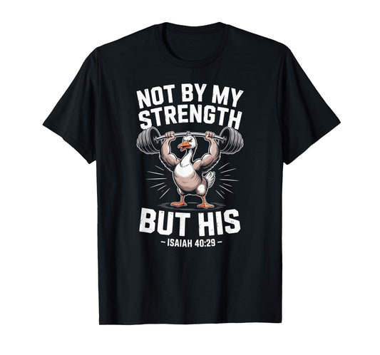 Not by My Strength But His Barbell God Faith Silly Goose T-Shirt