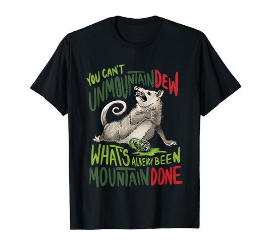 You Can’t Unmountain Dew What’s Already Been Mountain Done T-Shirt