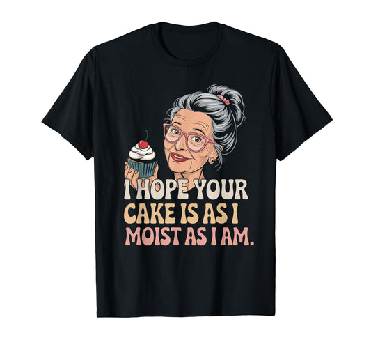 I Hope Your Cake Is As I Moist As I Am Adult Humor Women Men T-Shirt