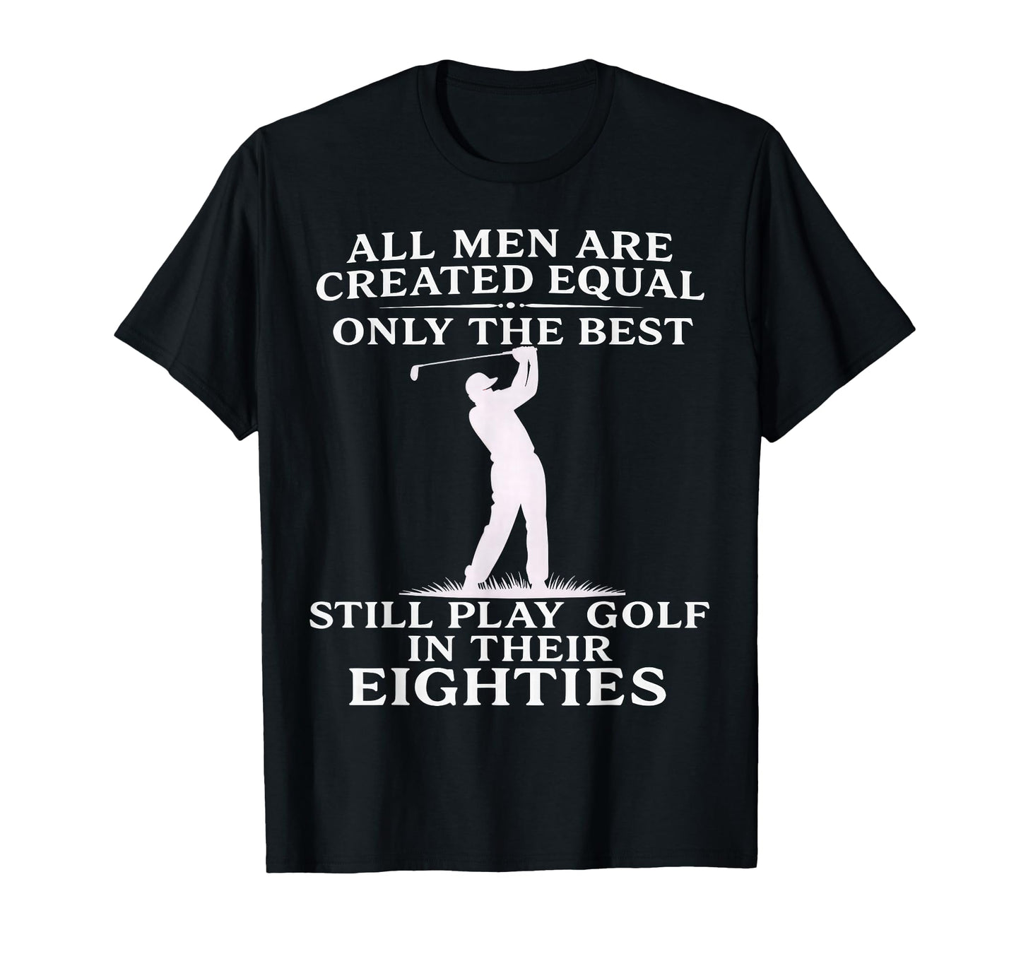 All Men Equal But Best Still Play Golf in Their Eighties T-Shirt