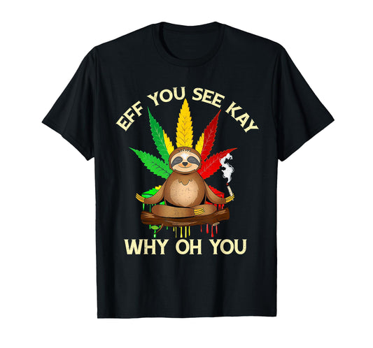 Eff You See Kay Why Oh Youu Funny Sloth Yoga Weed Lover T-Shirt