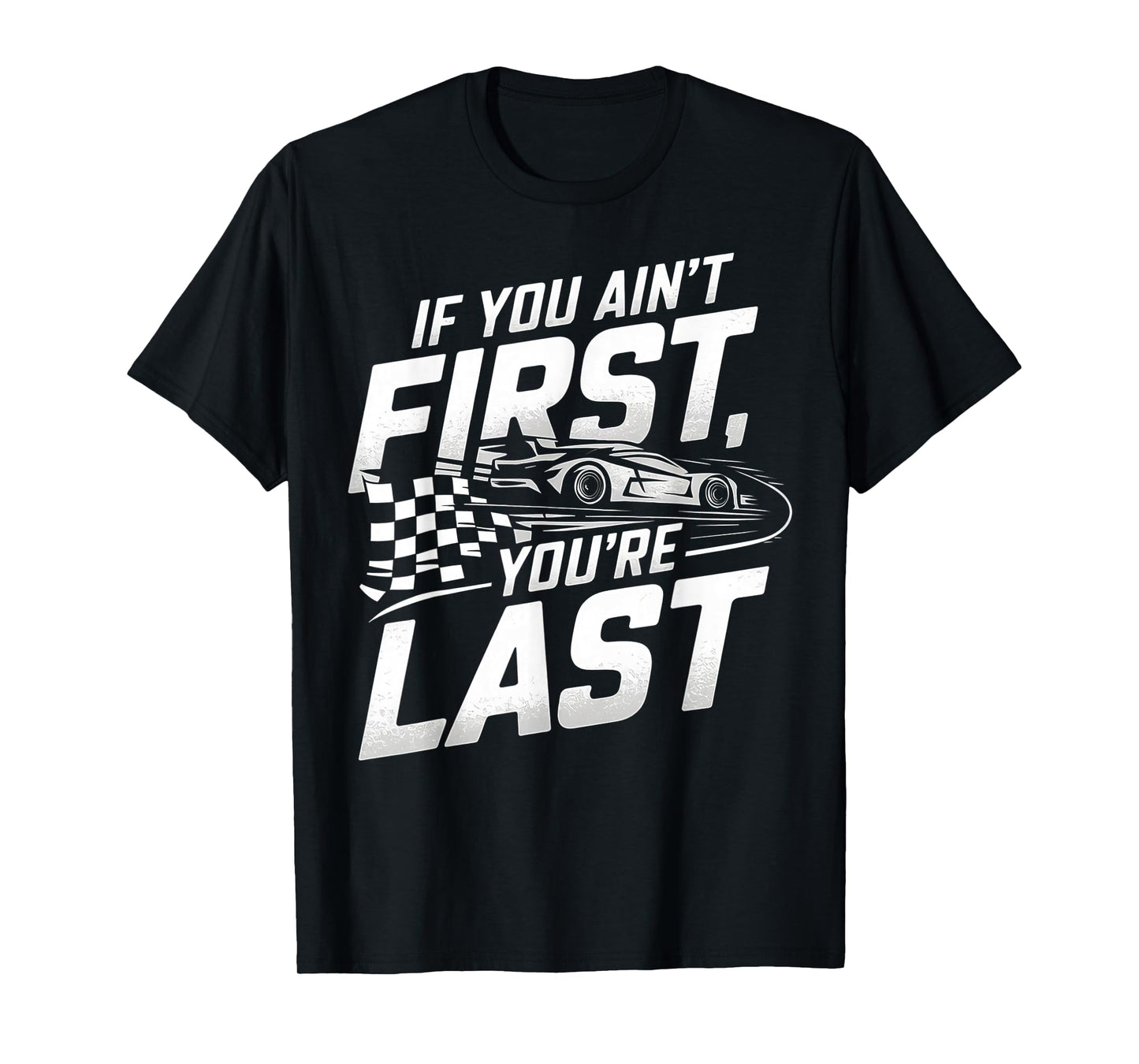 If You Ain't First, You're Last Car Racing Motor T-Shirt