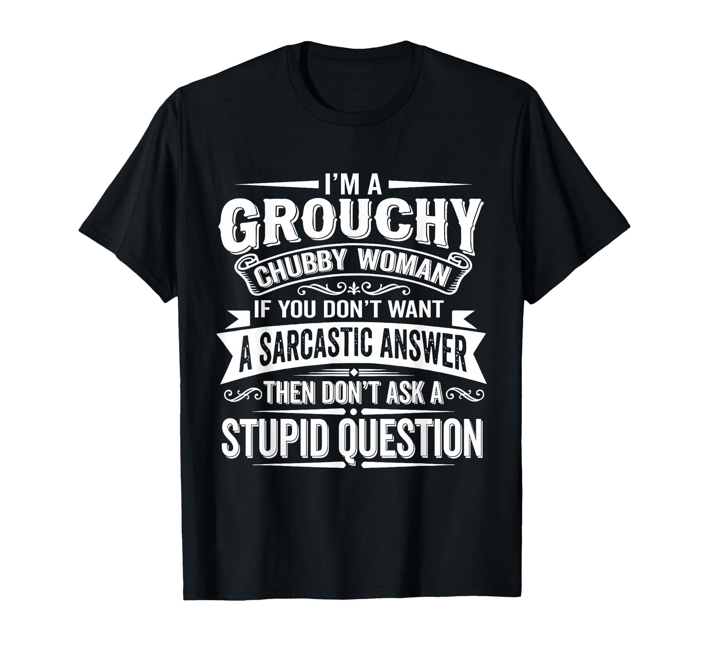 I'm A Grouchy Chubby Woman If You Dont Want Sarcastic Answer T-Shirt