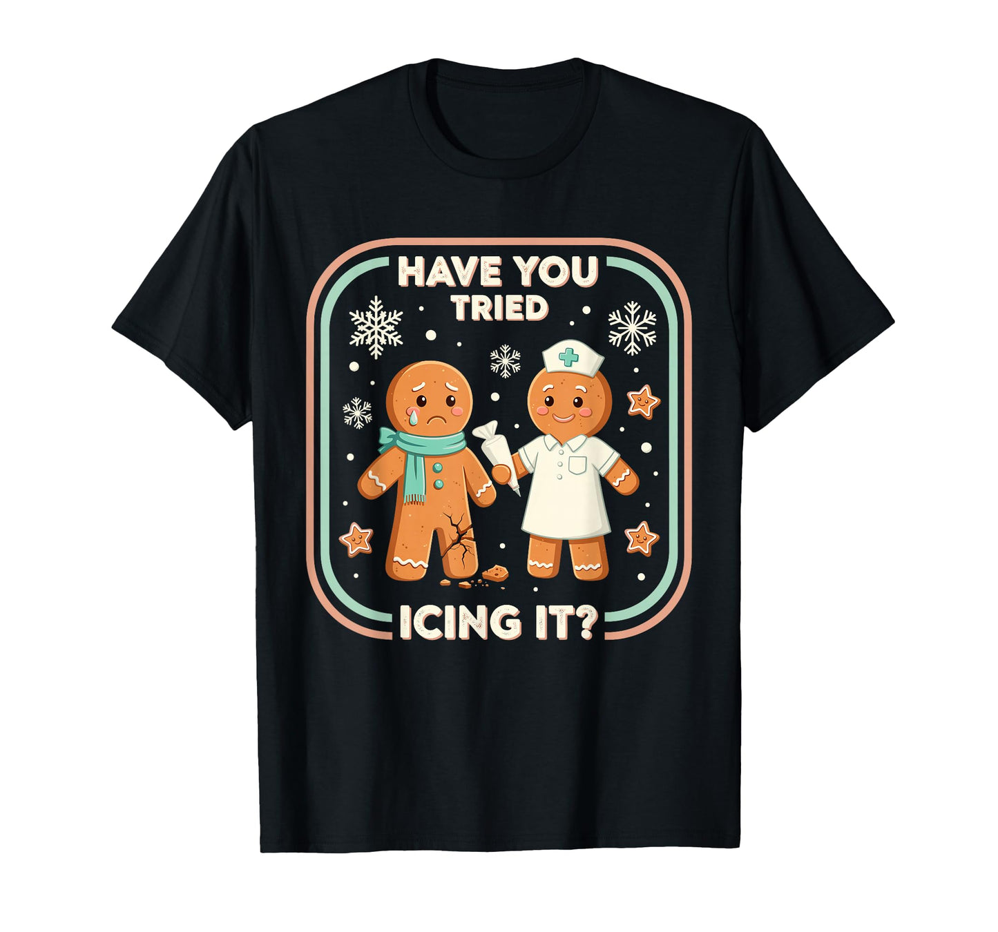 Have You Tried Icing It Gingerbread Funny Christmas Nurse T-Shirt