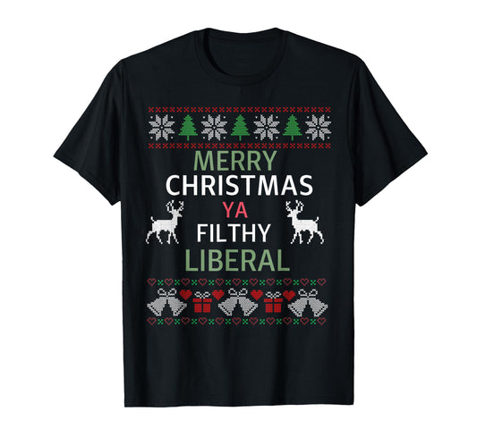 Merry Christmas Ya Filthy Liberals Ugly Christmas Sweater T-Shirt