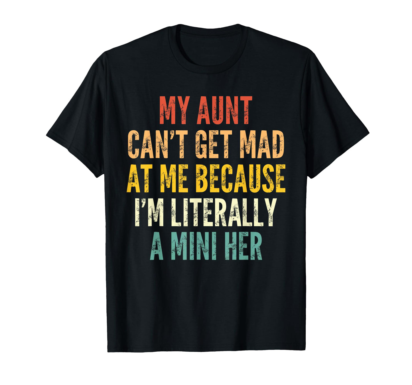 My Aunt Can't Get Mad at Me Because I'm Literally A Mini Her T-Shirt