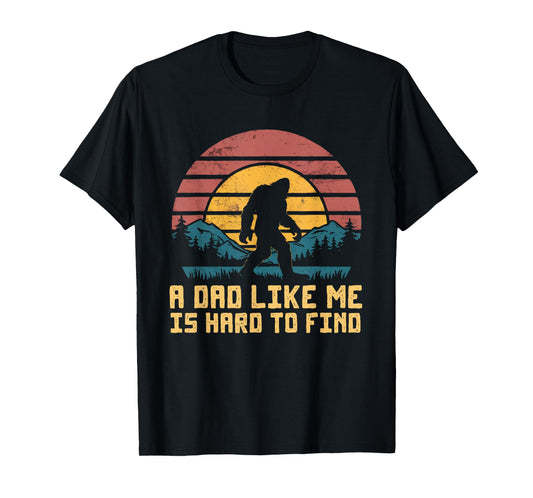 Bigfoot Dad Dad Like Me Is Hard To Find Sasquatch Funny T-Shirt
