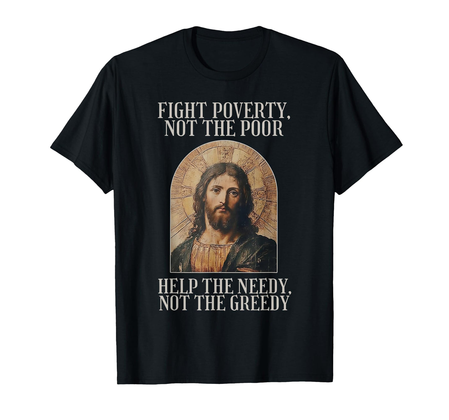 Jesus Fight Poverty Not The Poor Help The Needy Not The Gree T-Shirt