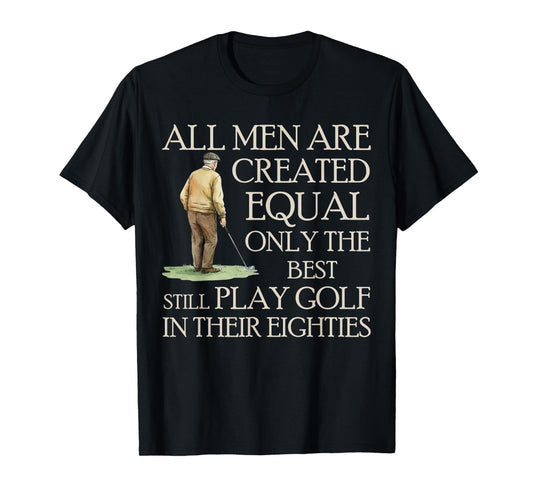 All Men Equal But Best Still Play Golf in Their Eighties T-Shirt