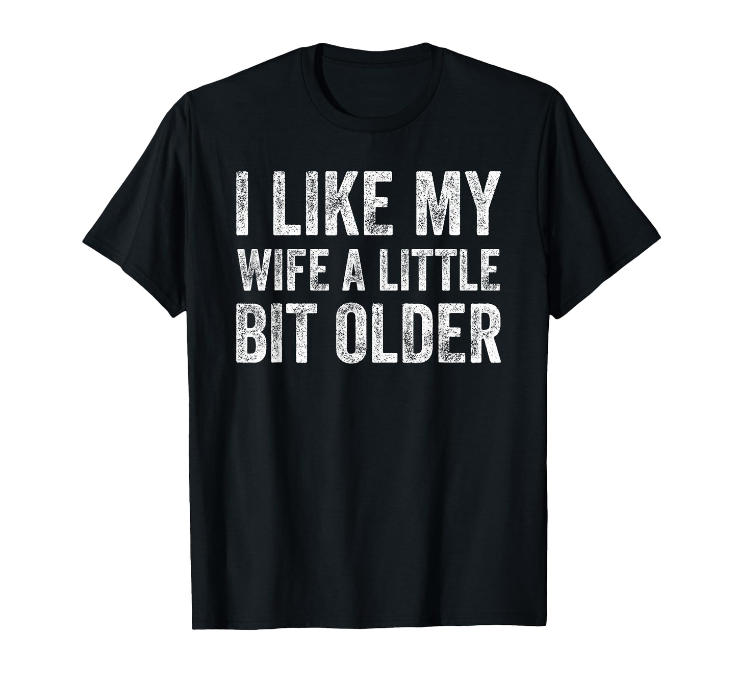 I Like My Wife A Little Bit Older Funny Humor Husband T-Shirt