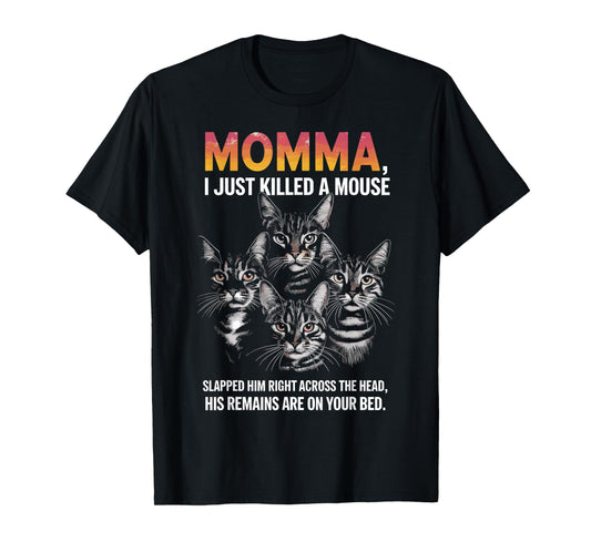 Cat Lovers Humor: Momma, I Just Killed a Mouse Men Women T-Shirt