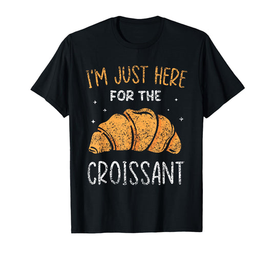 I'm Just Here For The Croissant Croissants Lover Croissant T-Shirt