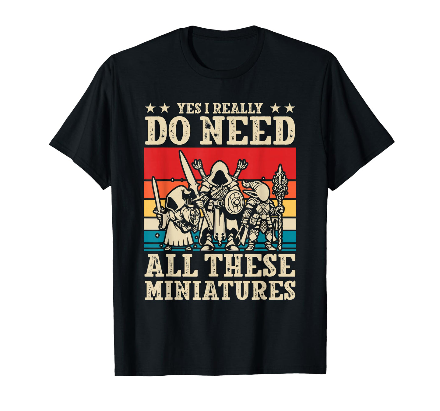Yes I Really Do Need All These Miniatures Wargamer Tabletop T-Shirt
