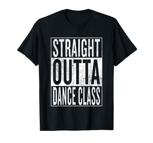 Straight Outta Dance Class | Great Dancer & Dancing Shirt T-Shirt