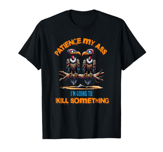 Funny Vultures s " Patience My Ass" s Adult Joke T-Shirt