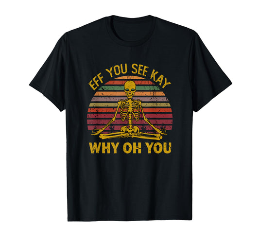 Eff You See Kay Why Oh U Skeleton Yoga Funny Costume Gifts T-Shirt