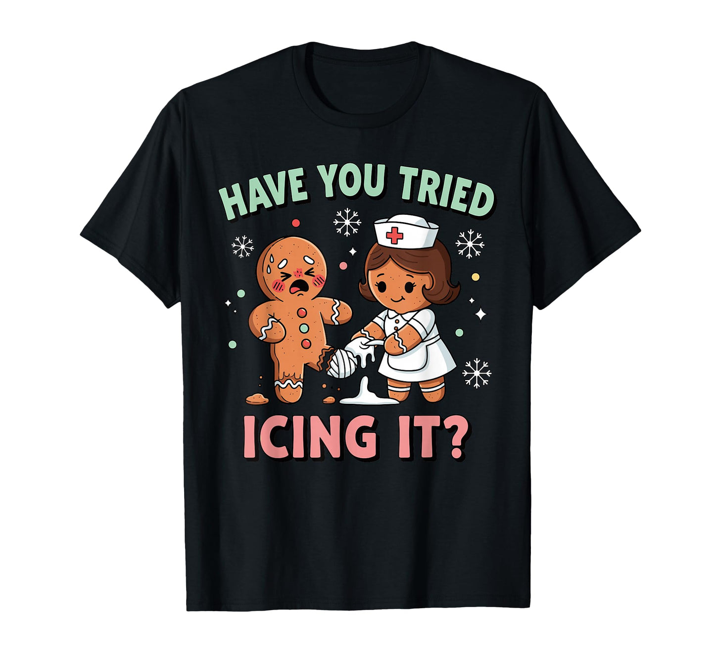Have You Tried Icing It Gingerbread Funny Christmas Nurse T-Shirt