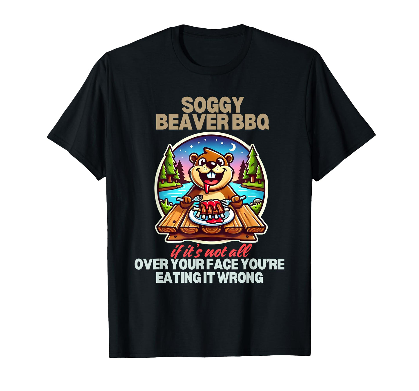 Soggy Beaver BBQ If It's Not All Over Your Face Beaver T-Shirt