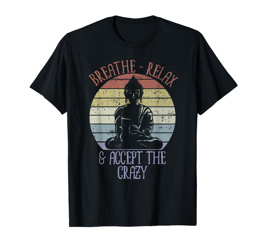 Breathe Relax and Accept the Crazy Shirt Yoga T-Shirt