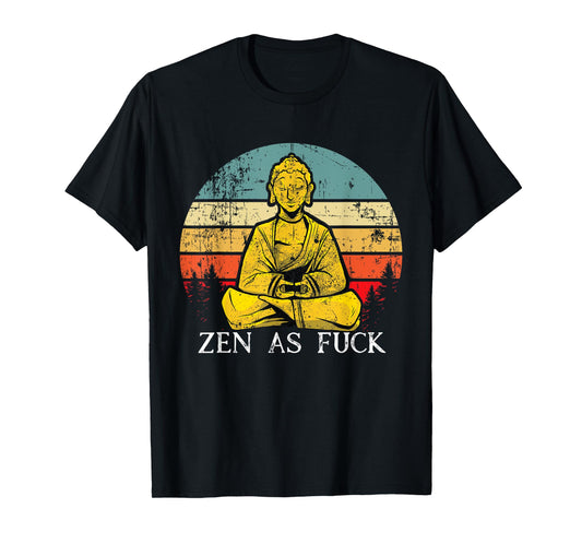 Zen As Fuck Sarcasm Buddha quotes Shirt T-Shirt