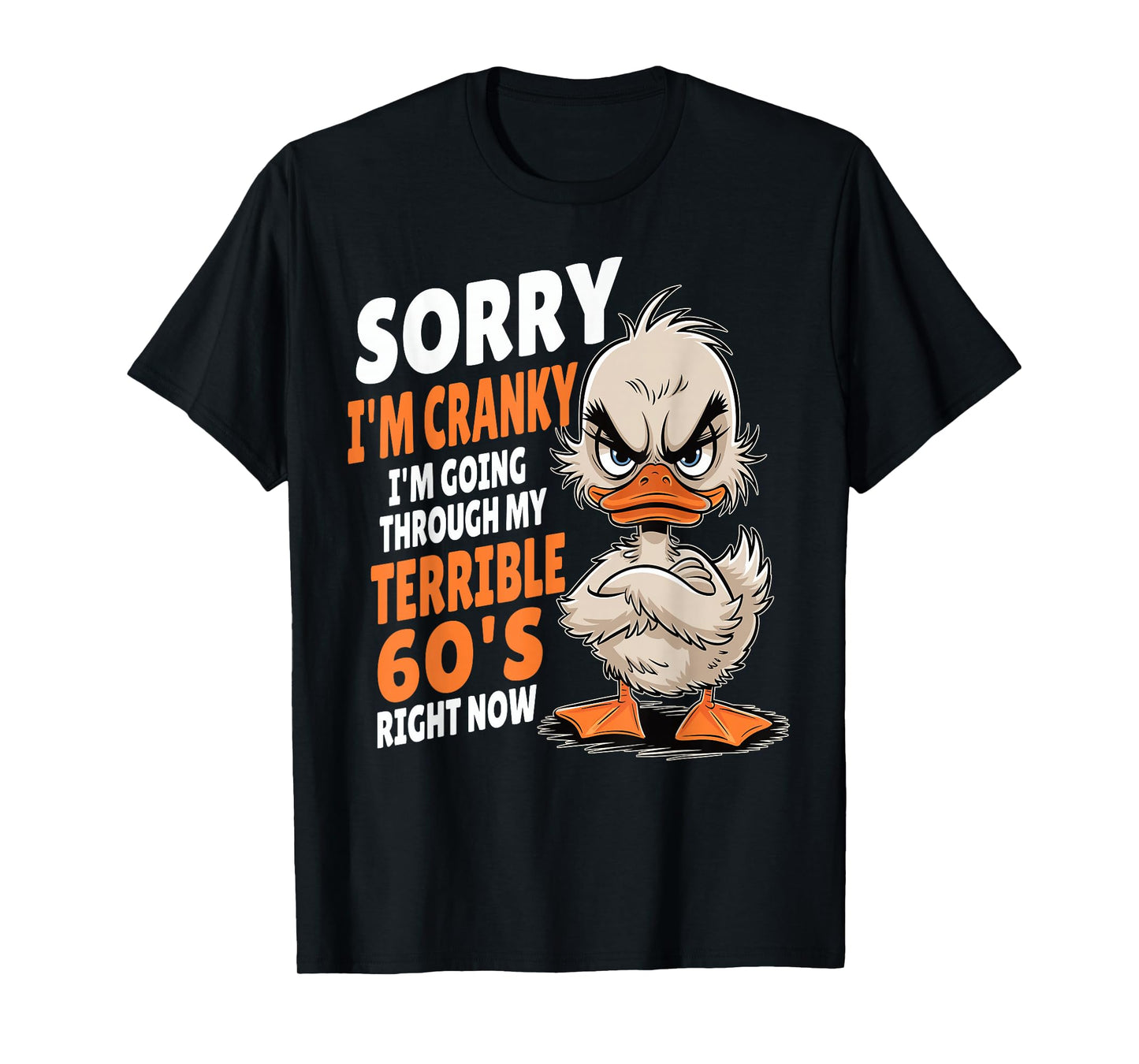 Duck Sorry I'm Cranky I'm Going Through My Terrible 60's T-Shirt