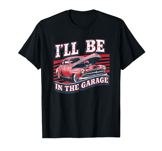 I'll Be In The Garage Joke Car Mechanics Funny Quote T-Shirt