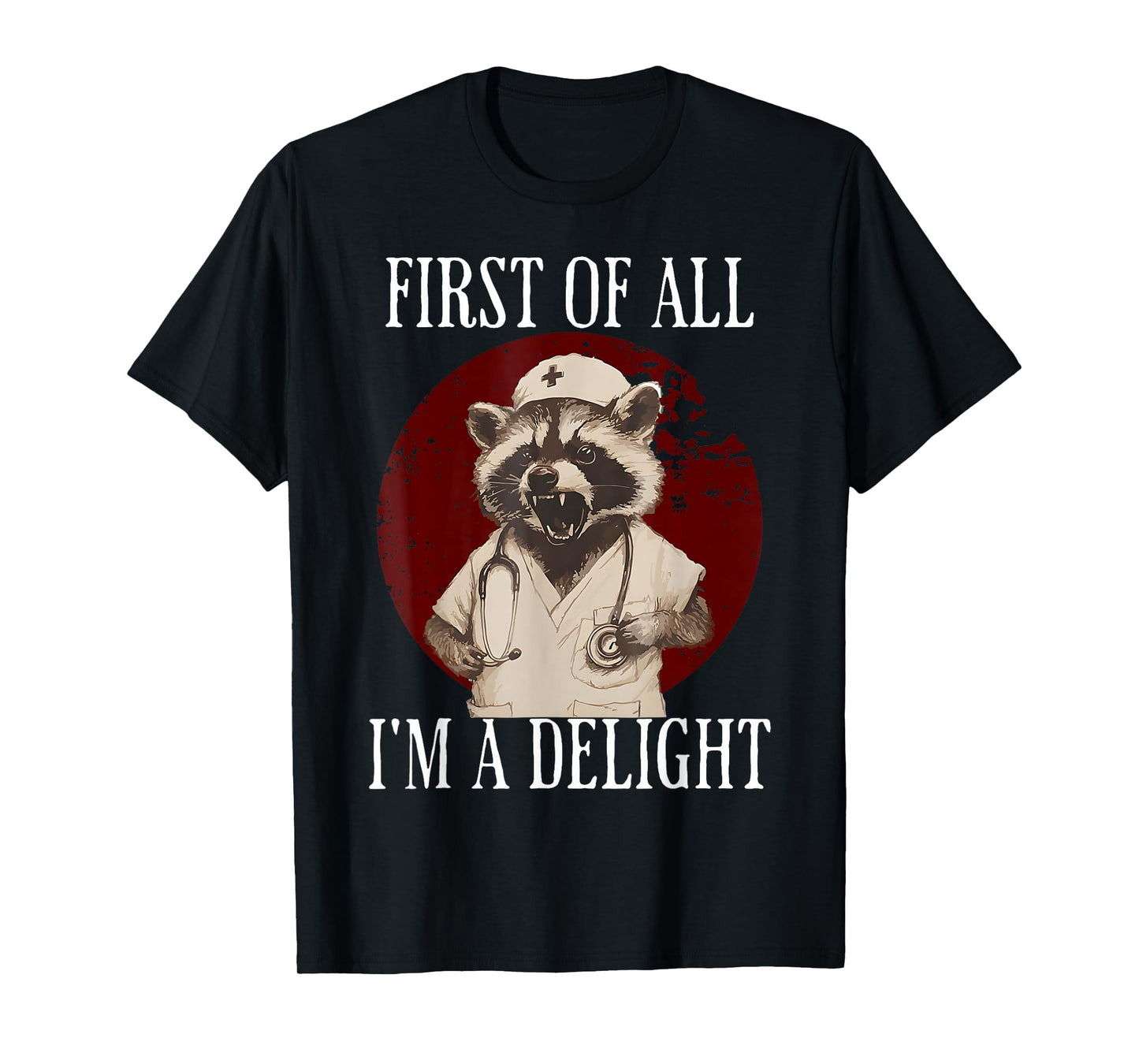First Of All I'm A Delight Raccoon Nurse Funny Raccoon T-Shirt