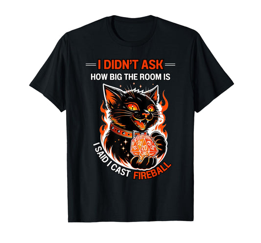 I Didn't Ask How Big The Room Is Said I Cast Fireball Cats T-Shirt