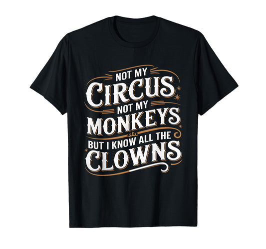 Not My Circus Not My Monkeys But I Know All The Clowns Funny T-Shirt