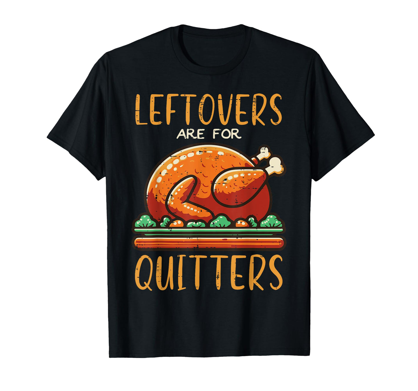 Thanksgiving Leftovers Are For Quitters Funny Men Women Kids T-Shirt